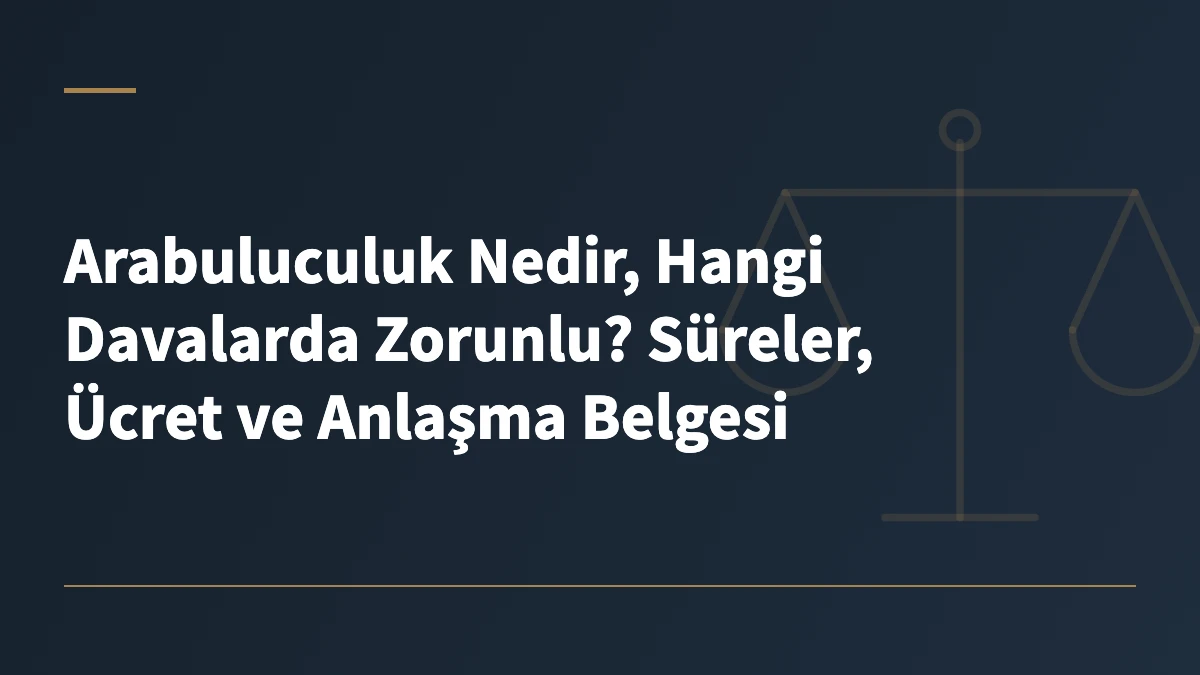 Arabuluculuk Nedir, Hangi Davalarda Zorunlu? Süreler, Ücret ve Anlaşma Belgesi