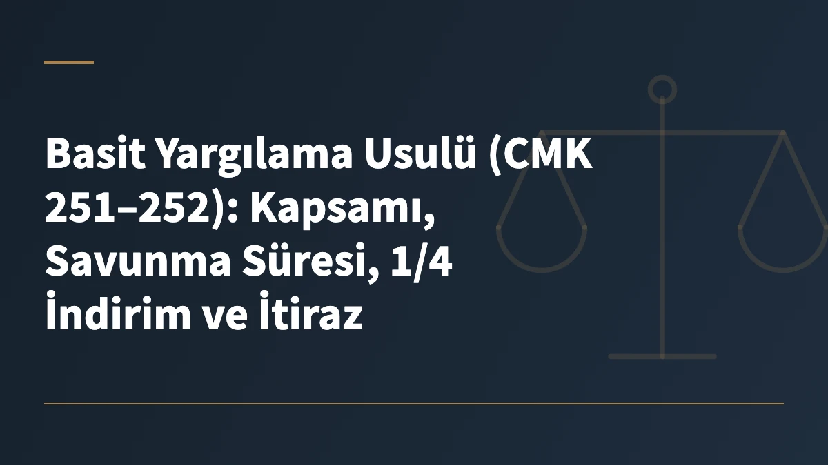 Basit Yargılama Usulü (CMK 251–252): Kapsamı, Savunma Süresi, 1/4 İndirim ve İtiraz