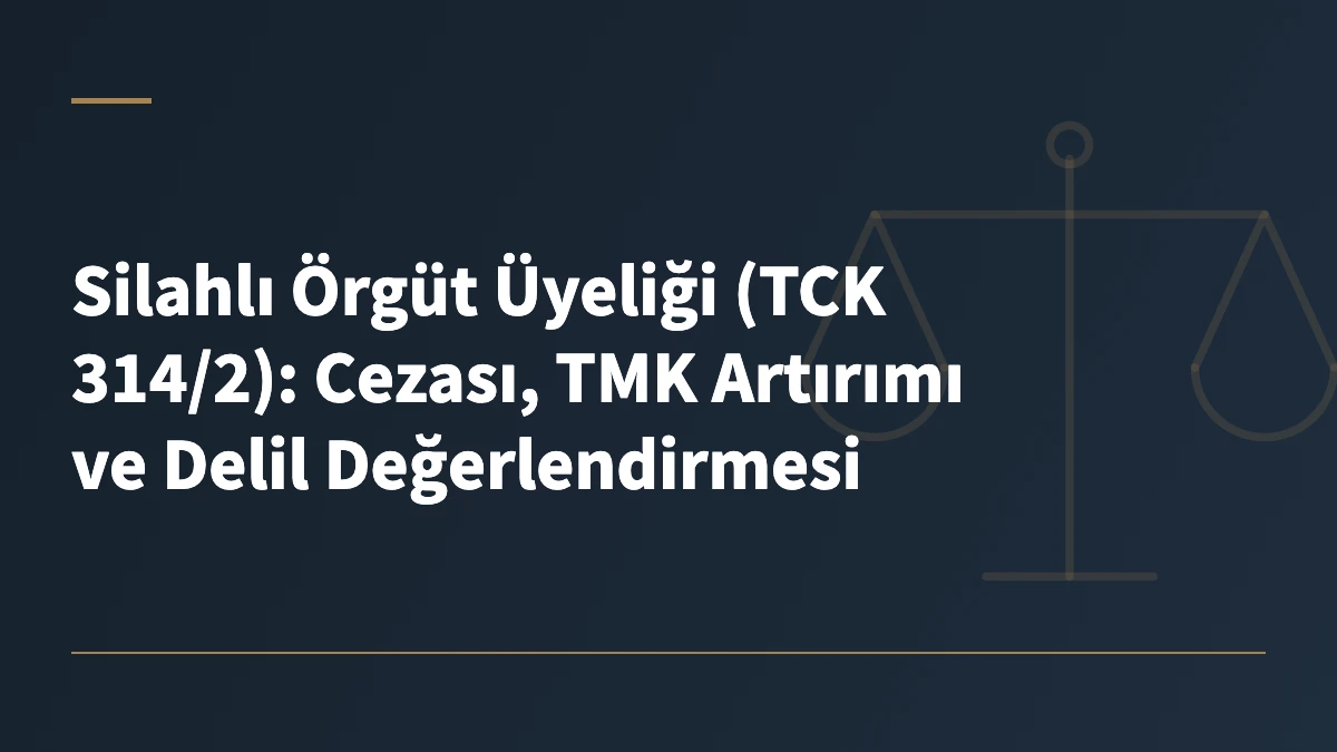 Silahlı Örgüt Üyeliği (TCK 314/2): Cezası, TMK Artırımı ve Delil Değerlendirmesi