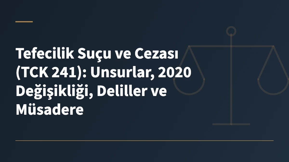Tefecilik Suçu ve Cezası (TCK 241): Unsurlar, 2020 Değişikliği, Deliller ve Müsadere