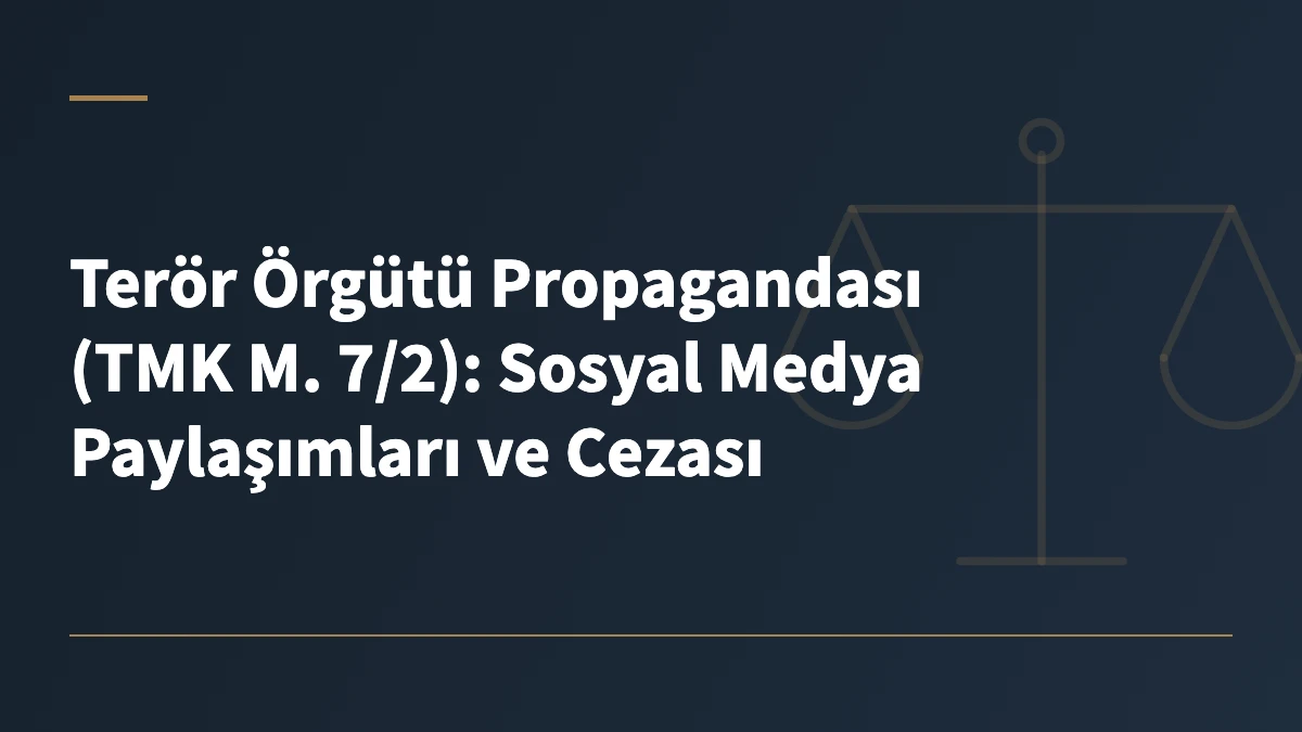 Terör Örgütü Propagandası (TMK M. 7/2): Sosyal Medya Paylaşımları ve Cezası