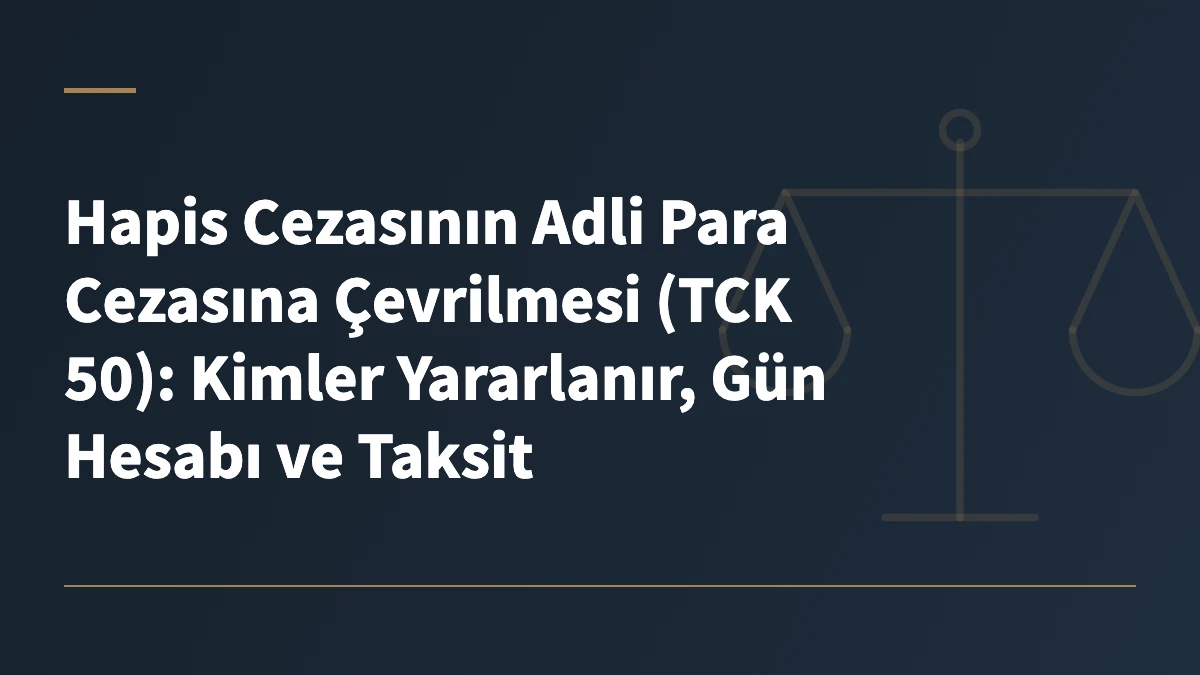 Hapis Cezasının Adli Para Cezasına Çevrilmesi (TCK 50): Kimler Yararlanır, Gün Hesabı ve Taksit